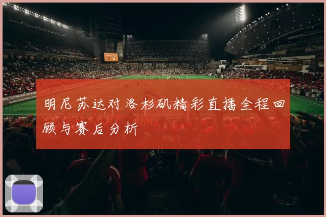 明尼苏达对洛杉矶精彩直播全程回顾与赛后分析