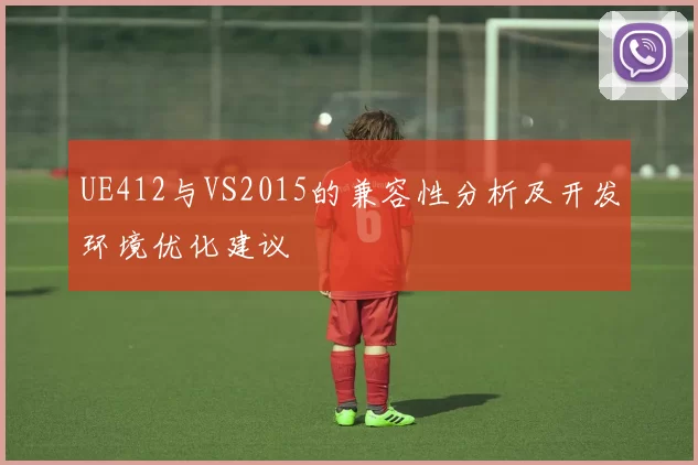 UE412与VS2015的兼容性分析及开发环境优化建议